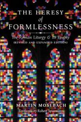 The Heresy of Formlessness : The Roman Liturgy and Its Enemy