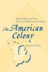 An American Colony : Regionalism and the Roots of Midwestern Culture