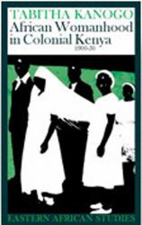 African Womanhood in Colonial Kenya, 1900-1950 : 1900-1950