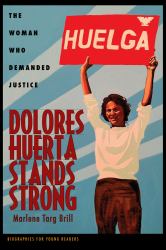 Dolores Huerta Stands Strong : The Woman Who Demanded Justice