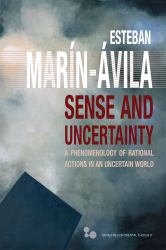 Sense and Uncertainty : A Phenomenology of Rational Actions in an Uncertain World