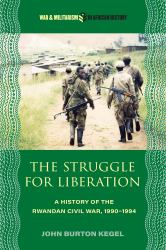 The Struggle for Liberation : A History of the Rwandan Civil War, 1990-1994