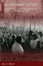 No Ordinary Letter : A Gendered History of Rural Violence and Shame in Apartheid South Africa