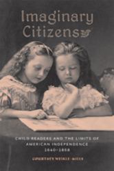 Imaginary Citizens : Child Readers and the Limits of American Independence, 1640-1868