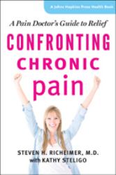 Confronting Chronic Pain : A Pain Doctor's Guide to Relief
