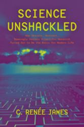 Science Unshackled : How Obscure, Abstract, Seemingly Useless Scientific Research Turned Out to Be the Basis for Modern Life