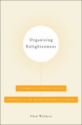 Organizing Enlightenment : Information Overload and the Invention of the Modern Research University