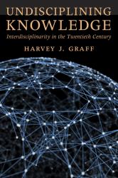 Undisciplining Knowledge : Interdisciplinarity in the Twentieth Century