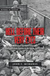 Hell Before Their Very Eyes : American Soldiers Liberate Concentration Camps in Germany, April 1945