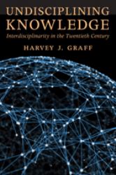 Undisciplining Knowledge : Interdisciplinarity in the Twentieth Century