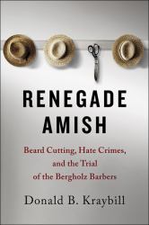 Renegade Amish : Beard Cutting, Hate Crimes, and the Trial of the Bergholz Barbers