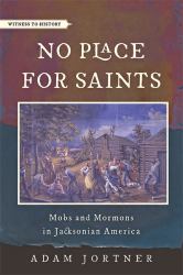 No Place For Saints : Mobs and Mormons in Jacksonian America