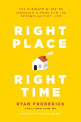 Right Place, Right Time - the Ultimate Guide to Choosing a Home for the Second Half of Life