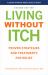 Living Without Itch : Proven Strategies and Treatments for Relief