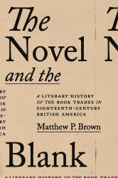 The Novel and the Blank : A Literary History of the Book Trades in Eighteenth-Century British America