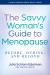 The Savvy Woman's Guide to Menopause : Before, During, and Beyond