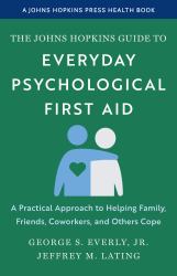 The Johns Hopkins Guide to Everyday Psychological First Aid : A Practical Approach to Helping Family, Friends, Coworkers, and Others Cope
