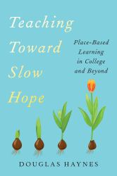 Teaching Toward Slow Hope : Place-Based Learning in College and Beyond