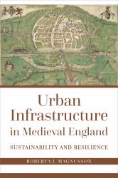 Urban Infrastructure in Medieval England : Resilience and Sustainability