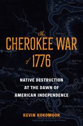 The Cherokee War Of 1776 : Native Destruction at the Dawn of American Independence