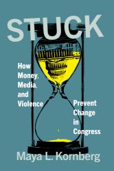 Stuck : How Money, Media, and Violence Prevent Change in Congress