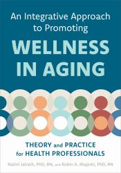 An Integrative Approach to Promoting Wellness in Aging : Theory and Practice for Health Professionals