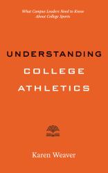 Understanding College Athletics : What Campus Leaders Need to Know about College Sports