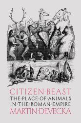 Citizen Beast : The Place of Animals in the Roman Empire
