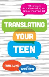 Translating Your Teen : 10 Strategies for Understanding and Empowering Your Kid