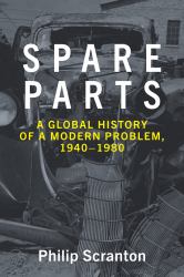 Spare Parts : A Global History of a Modern Problem, 1940-1990