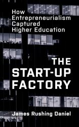 The Start-Up Factory : How Entrepreneurialism Captured Higher Education