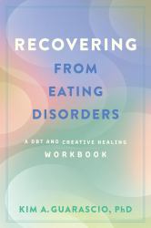 Recovering from Eating Disorders : A DBT and Creative Healing Workbook