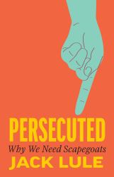 Persecuted : Why We Need Scapegoats