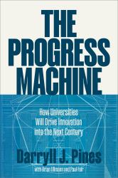 The Progress Machine : How Universities Will Drive Innovation into the Next Century