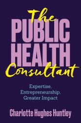 The Public Health Consultant : Expertise, Entrepreneurship, Greater Impact