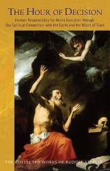 The Hour of Decision : Human Responsibility for World Evolution Through Our Spiritual Connection with the Earth and the World of the Stars (Cw 203)