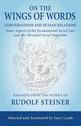On the Wings of Words - Conversations and Human Relations : Inner Aspects of the Fundamental Social Law and the Threefold Social Organism