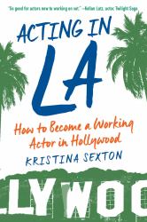 Acting in La : How to Become a Working Actor in Hollywood