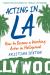 Acting in La : How to Become a Working Actor in Hollywood