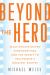 Beyond the Hero : Relationship-Driven Screenwriting and the Secret to Hollywood's Greatest Scripts