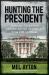 Hunting the President : Threats, Plots and Assassination Attempts--From FDR to Obama