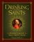 Drinking with the Saints : The Sinner's Guide to a Holy Happy Hour