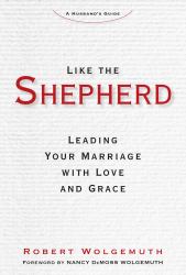 Like the Shepherd : Leading Your Marriage with Love and Grace