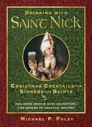 Drinking with Saint Nick : Christmas Cocktails for Sinners and Saints