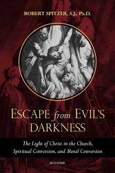 Escape from Evil's Darkness : The Light of Christ in the Church, Virtue, and Prayer