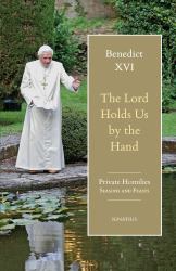 The Lord Holds Us by the Hand : Private Homilies, Seasons and Feasts