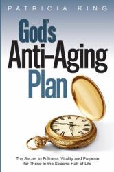 God's Anti-Aging Plan : The Secret to Fullness, Vitality and Purpose in the Second Half of Life