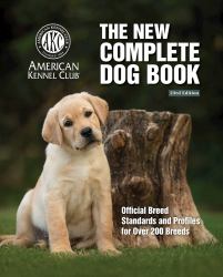 The New Complete Dog Book, 23rd Edition : Official Breed Standards and Profiles for over 200 Breeds