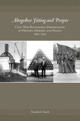 Altogether Fitting and Proper : Civil War Battlefield Preservation in History, Memory, and Policy, 1861-2015