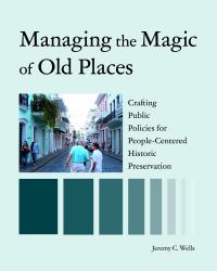 Managing the Magic of Old Places : Crafting Public Policies for Human-Centered Historic Preservation